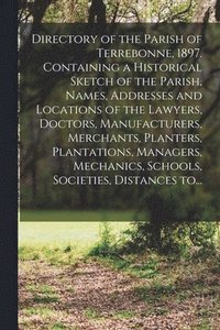 bokomslag Directory of the Parish of Terrebonne, 1897. Containing a Historical Sketch of the Parish, Names, Addresses and Locations of the Lawyers, Doctors, Manufacturers, Merchants, Planters, Plantations,