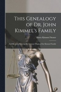 bokomslag This Genealogy of Dr. John Kimmel's Family: and Records Showing the German Origin of the Kimmel Family