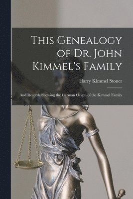 This Genealogy of Dr. John Kimmel's Family: and Records Showing the German Origin of the Kimmel Family 1
