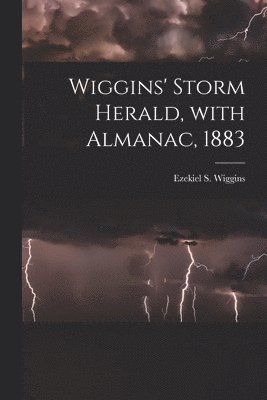 Wiggins' Storm Herald, With Almanac, 1883 [microform] 1