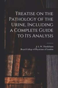 bokomslag Treatise on the Pathology of the Urine, Including a Complete Guide to Its Analysis