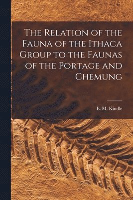 Relation of the Fauna of the Ithaca Group to the Faunas of the Portage and Chemung [microform]