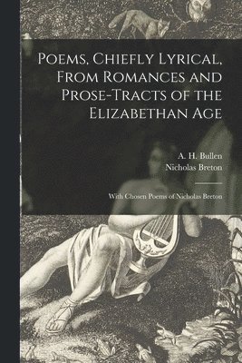 A. H. (Arthur Henry) Bullen, Nicholas ?-? Breton - Poems, Chiefly Lyrical, From Romances and Prose-tracts of the Elizabethan Age, Häftad