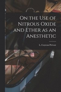 bokomslag On the Use of Nitrous Oxide and Ether as an Anesthetic [microform]