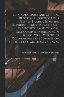 bokomslag Surgical Clinics and Clinical Reports in Honor of Lewis Stephen Pilcher, Being the Reports of Surgical Clinics at the Hospitals and Clinical Monographs by Surgeons in Brooklyn, New York, to