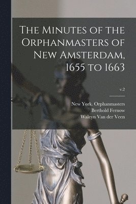 Berthold 1837-1908 Fernow, New York (N Y Orphanmasters, Waleyn van der Veen - Minutes of the Orphanmasters of New Amsterdam, 1655 to 1663; v.2, Häftad