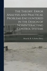 bokomslag The Theory, Error Analysis and Practical Problems Encountered in the Design of Noninteracting Control Systems