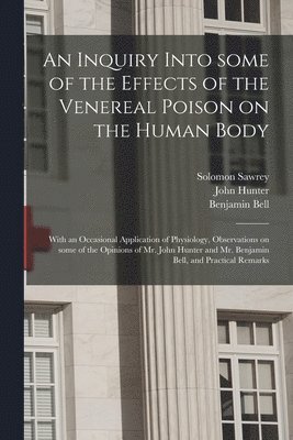 Solomon 1765-1825 Sawrey, John 1728-1793 Hunter, Benjamin 1749-1806 Bell, Solomon Sawrey, John Hunter, Benjamin Bell - Inquiry Into Some of the Effects of the Venereal Poison on the Human Body, Häftad