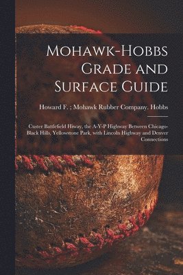 Mohawk-Hobbs Grade and Surface Guide: Custer Battlefield Hiway, the A-Y-P Highway Between Chicago-Black Hills, Yellowstone Park, With Lincoln Highway 1