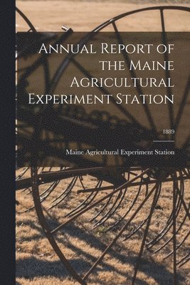 Annual Report of the Maine Agricultural Experiment Station; 1889 1