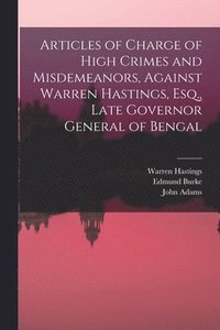 bokomslag Articles of Charge of High Crimes and Misdemeanors, Against Warren Hastings, Esq., Late Governor General of Bengal