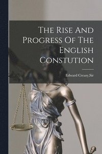 bokomslag The Rise And Progress Of The English Constution