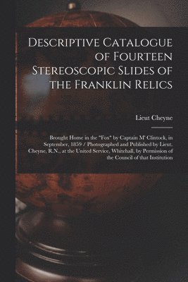 Descriptive Catalogue of Fourteen Stereoscopic Slides of the Franklin Relics [microform] 1