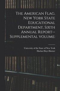 bokomslag American Flag. New York State Educational Department, Sixth Annual Report--supplemental Volume