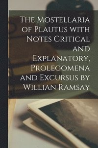 bokomslag The Mostellaria of Plautus With Notes Critical and Explanatory, Prolegomena and Excursus by Willian Ramsay