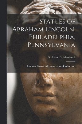 Statues of Abraham Lincoln. Philadelphia, Pennsylvania; Sculptors - S Schweizer 2 1