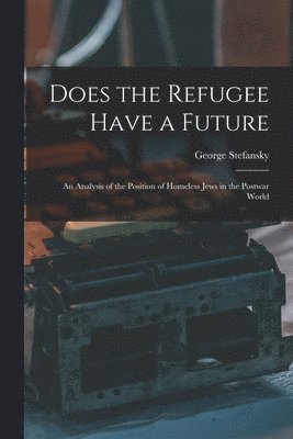 bokomslag Does the Refugee Have a Future; an Analysis of the Position of Homeless Jews in the Postwar World