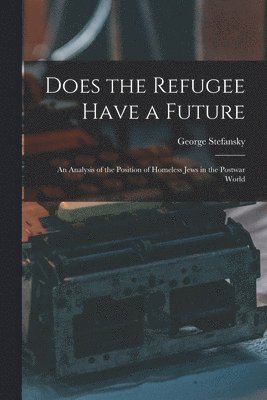 Does the Refugee Have a Future; an Analysis of the Position of Homeless Jews in the Postwar World 1