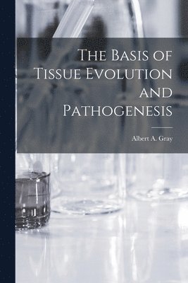 The Basis of Tissue Evolution and Pathogenesis 1