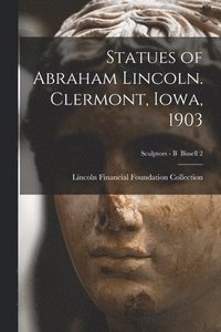 bokomslag Statues of Abraham Lincoln. Clermont, Iowa, 1903; Sculptors - B Bissell 2