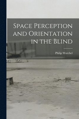 Space Perception and Orientation in the Blind 1