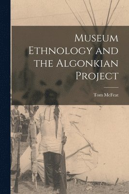 bokomslag Museum Ethnology and the Algonkian Project