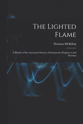Norman McKillop - The Lighted Flame: a History of the Associated Society of Locomotive Engineers and Firemen, Häftad