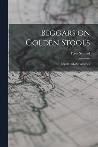 bokomslag Beggars on Golden Stools; Report on Latin America