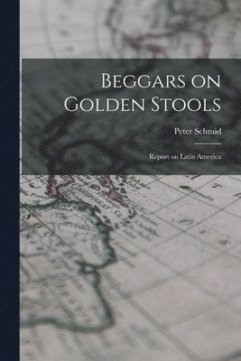 Beggars on Golden Stools; Report on Latin America 1