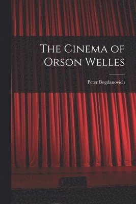 Peter 1939- Bogdanovich, Peter Bogdanovich - The Cinema of Orson Welles, Häftad