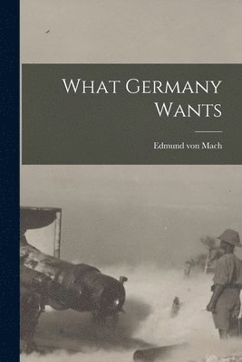 What Germany Wants [microform] 1
