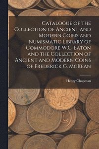 bokomslag Catalogue of the Collection of Ancient and Modern Coins and Numismatic Library of Commodore W.C. Eaton and the Collection of Ancient and Modern Coins