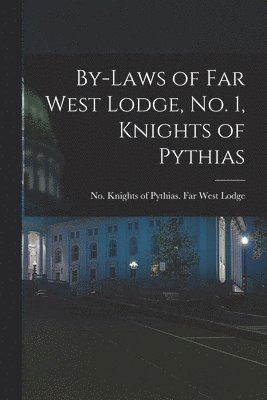 By-laws of Far West Lodge, No. 1, Knights of Pythias [microform] 1