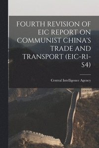 bokomslag Fourth Revision of Eic Report on Communist China's Trade and Transport (Eic-R1-S4)