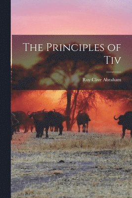 Roy Clive Abraham - The Principles of Tiv, Häftad