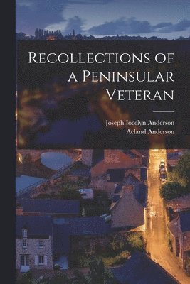 Recollections of a Peninsular Veteran 1