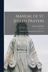bokomslag Manual of St. Joseph Prayers: Arranged for Congregational or Private Use