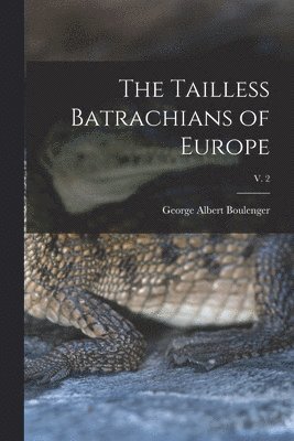 The Tailless Batrachians of Europe; v. 2 1