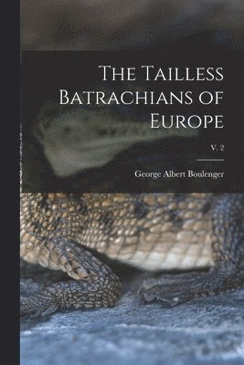 George Albert 1858-1937 Boulenger, George Albert Boulenger - Tailless Batrachians of Europe; v. 2, Häftad