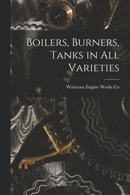 bokomslag Boilers, Burners, Tanks in All Varieties [microform]