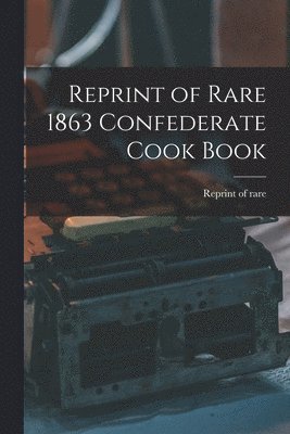 Reprint of Rare 1863 Confederate Cook Book, Häftad