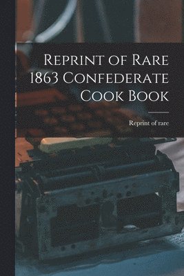 Reprint of Rare 1863 Confederate Cook Book 1