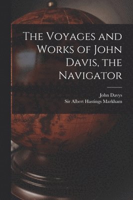 John ?- Davys, Albert Hastings Markham - Voyages and Works of John Davis, the Navigator [microform], Häftad
