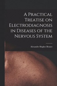 bokomslag A Practical Treatise on Electrodiagnosis in Diseases of the Nervous System
