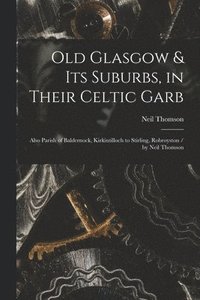 bokomslag Old Glasgow & Its Suburbs, in Their Celtic Garb