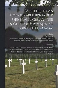 bokomslag "A Letter to an Honourable Brigadier General, Commander in Chief of His Majesty's Forces in Canada" [microform]
