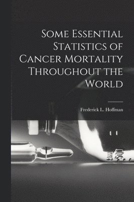 Some Essential Statistics of Cancer Mortality Throughout the World 1