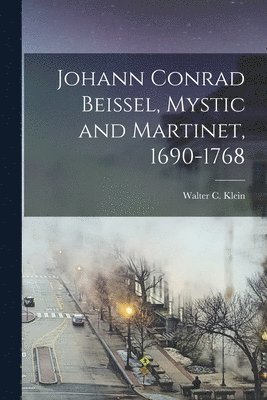 bokomslag Johann Conrad Beissel, Mystic and Martinet, 1690-1768