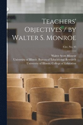 Teachers' Objectives / by Walter S. Monroe; circ. No. 45 1