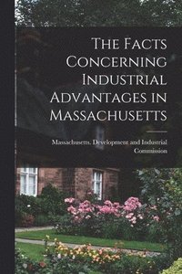 bokomslag The Facts Concerning Industrial Advantages in Massachusetts
